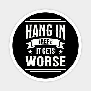 Hang In There It Gets Worse Sarcasm Funny Magnet